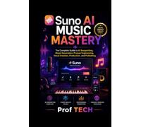 Suno ai music mastery: The Complete Guide to AI Songwriting, Music Generation, Prompt Engineering, Vocal Creation, Production, and Publishing