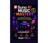 Suno ai music mastery: The Complete Guide to AI Songwriting, Music Generation, Prompt Engineering, Vocal Creation, Production, and Publishing