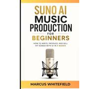 SUNO AI MUSIC PRODUCTION FOR BEGINNERS: How to Write, Produce, and Sell Hit Songs with AI in 4 Weeks