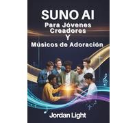 Suno AI para Jóvenes Creadores y Músicos de Adoración: Desde la indicación hasta la alabanza, crea canciones llenas de fe en minutos.
