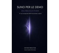 SUNO PER LE DEMO: Dall’idea allo studio. Un uso consapevole dell’AI nel processo creativo. (Vector Creative Tech Series)