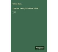 Sunrise. A Story of These Times: Vol. I