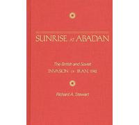 Sunrise at Abadan: The British and Soviet Invasion of Iran, 1941