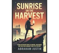 Sunrise on the Harvest: A Dark Dystopian Story of Control, Resistance, and the Price Humanity Must Pay for Hope