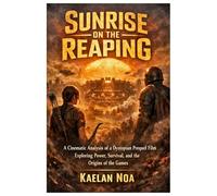 SUNRISE ON THE REAPING: A Cinematic Analysis of a Dystopian Prequel Film Exploring Power, Survival, and the Origins of the Games