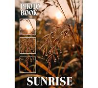 Sunrise Photo Book: Dawn Sky And Morning Light Photography Capturing Early Sun Glow Horizon Colors And Fresh Nature Scenes In Natural Outdoor Images