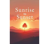 SUNRISE TO SUNSET: A Poetic Cycle: From Birth to the Final Light