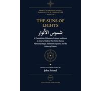 Suns of Lights and the Great Treasures of Secrets: A Translation of Shumus al-Anwar wa Kunuz al-Asrar al-Kubra: The Divine Names, Planetary Magic, ... Islamicate Occult Manuscripts in Translation)
