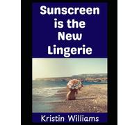 Sunscreen is the New Lingerie: A Guide To Nude Living!: 108 (The Naked Rebel)