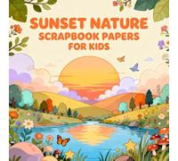 Sunset Nature Scrapbook Papers for Kids: Fun Sunset Nature Themed Craft Paper Pack for Children, Cute Landscapes, Rivers, Trees, Flowers, Butterflies, ... Journaling, DIY Projects & Creative Play