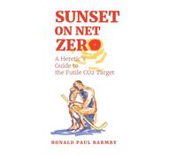 Sunset on Net Zero: A Heretic's Guide to the Futile CO2 Target