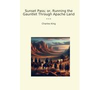 Sunset Pass; or, Running the Gauntlet Through Apache Land (Classic Books)