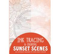 Sunset Scenes Ink Tracing Coloring Book for Adults: 30 Unique Illustrations to Ink and Color (Ink Tracing Books for Adults)