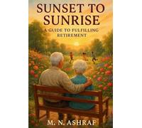 Sunset to Sunrise: A Guide to a Fulfilling Retirement: A Guide to a Fulfilling Retirement (A HANDBOOK ON RETIREMENT)