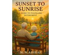 Sunset to Sunrise: A Guide to a Fulfilling Retirement: A HANDBOOK ON RETIREMENT