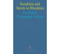 Sunshine and Storm in Rhodesia: Being a Narrative of Events in Matabeleland Both Before and During the Recent Native Insurrection Up to the Date of the Disbandment of the Bulawayo Field Force