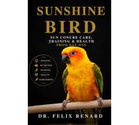 Sunshine Bird: Sun Conure Care, Training & Health from Day One