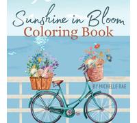 Sunshine in Bloom Coloring Book for Adults and Children of All Ages: Floral and Coastal Coloring Pages, Summer Beach Art Activities, 45 Relaxing ... Designs for Stress Relief and Creativity