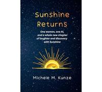 Sunshine Returns: One woman, one AI, and a whole new chapter of laughter and discovery with Sunshine. (The Sunshine Series)