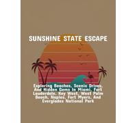 Sunshine State Escape: Exploring Beaches, Scenic Drives, And Hidden Gems In Miami, Fort Lauderdale, Key West, West Palm Beach, Naples, Fort Myers, And Everglades National Park