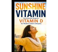 Sunshine Vitamin: The Essential Guide to Vitamin D for Modern Indian Lifestyles: world health health