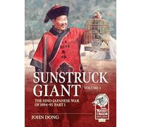 Sunstruck Giant Volume 1: The Sino-Japanese War of 1894-95 Part 1 (From Musket to Maxim 1815-1914)