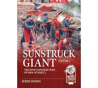 Sunstruck Giant Volume 2: The Sino-Japanese War of 1894-95 (From Musket to Maxim 1815-1914)
