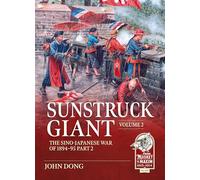 Sunstruck Giant Volume 2: The Sino-Japanese War of 1894-95 Part 2 (From Musket to Maxim 1815-1914)
