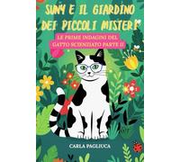 Suny e il Giardino dei Piccoli Misteri: Suny e il Giardino dei Piccoli Misteri: Le Prime Indagini del Gatto Scienziato - PARTE II (Suny e il Giardino ... spiegata dal gatto più curioso del mondo.)