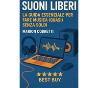 Suoni Liberi: La Guida Essenziale per Fare Musica (Quasi) Senza Soldi: Scopri come registrare, produrre e pubblicare la tua musica con budget zero. La ... artisti indipendenti, beatmaker e musicisti.