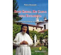 Suor Sergia De Carlo dell'Eucaristia. Una consacrata immersa nel soprannaturale (Santi e beati)