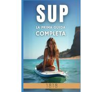 SUP: Stand Up Paddle La prima guida completa tra tecnica, respiro e libertà (MARE)