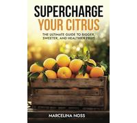 SUPECHARGE YOUR CITRUS: The Ultimate Guide to Bigger, Sweeter, and Healthier Fruit.