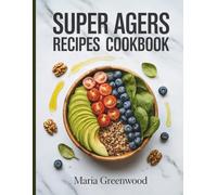 Super Agers Recipe Cookbook: The Ultimate Guide to Longevity Nutrition with Quick & Easy Anti-Aging Meals | 30-Day Plan for Vibrant Health After 60