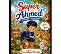 Super Ahmed: A Children’s Bedtime Story: A Fun and Heartwarming Adventure Story for Kids Ages 3-7 Featuring Wild Animals, Big Machines, Courage, Friendship and Bedtime Fun