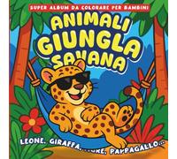 Super Album da Colorare per Bambini - ANIMALI GIUNGLA e SAVANA - Leone, Giraffa, Tigre, Pappagallo...: Libro da colorare educativo per bambini dai 3 ai 6 anni con animali divertenti e scenari esotici