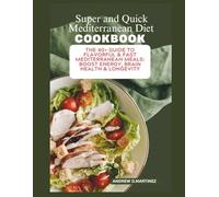 Super and Quick Mediterranean Diet Cookbook: The 40+Guide to Flavorful & Fast Mediterranean Meals: Boost Energy, Brain Health & Longevity