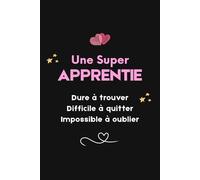 Super apprentie dure à trouver, difficile à quitter, impossible à oublier: Carnet de notes apprentie humour femme Cadeau d’apprentie original et touchant | Journal personnel ou carnet de stage