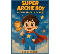 Super Archie Boy Getting Ready Like A Hero: Book for Kids | Amazing Boy Hero | A Heartwarming Bedtime Story About Routines, Independence, and Confidence for Toddlers (Ages 2-5)