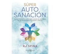 Súper Autosanación: Guía revolucionaria para acceder a estados de consciencia de alta frecuencia que rejuvenecen y reparan.