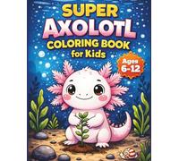 Super Axolotl Coloring Book for Kids: Bold and Easy Kawaii Axolotl Coloring Pages | Cute Animals, Fun Scenes and Relaxing Activities for Kids Ages 6-12 (Axolotl Coloring Adventures)