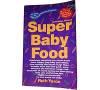 Super Baby Food: Absolutely Everything You Should Know About Feeding Your Baby & Toddler from Starting Solid Foods to Age Three Years