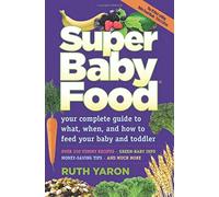 Super Baby Food: Your Complete Guide to What, When & How to Feed Your Baby & Toddler