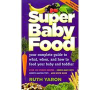 [Super Baby Food: Your Complete Guide to What, When & How to Feed Your Baby & Toddler] (By: Ruth Yaron) [published: September, 2013]