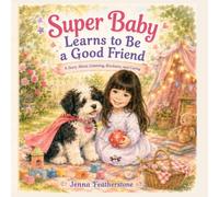 Super Baby Learns to Be a Good Friend: A Story About Listening, Kindness, and Caring (The Adventures of Baby the Super Dog)