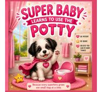 Super Baby Learns to Use the Potty: A Story About Patience, Confidence, and Growing Up (The Adventures of Baby the Super Dog)