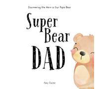 Super Bear Dad: Discovering the Hero in Our Papa Bear