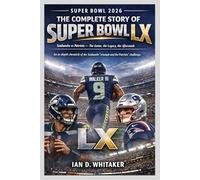 SUPER BOWL 2026: THE COMPLETE STORY OF SUPER BOWL LX