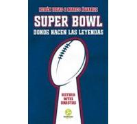 Super Bowl. Donde Nacen Las Leyendas. Historia. Mitos. Dinastías (port