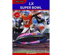 SUPER BOWL LX TRAVEL GUIDE 2026: From Stadiums to Streets: Insider Tips, Local Secrets, and Super Bowl Adventures - What to Expect in the NFL’s 60th Spectacle